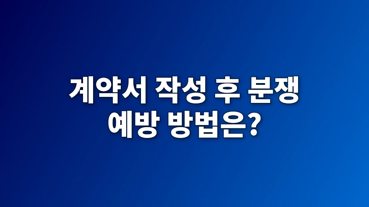 계약서 작성 후 분쟁 예방 방법은?